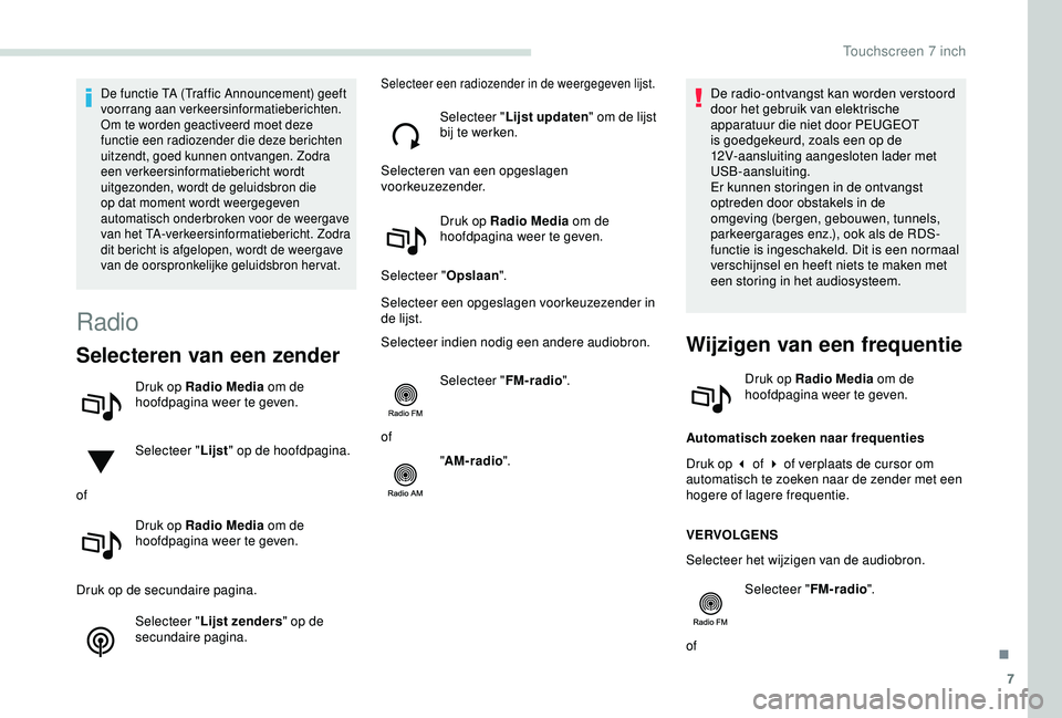 PEUGEOT PARTNER TEPEE 2020  Instructieboekje (in Dutch) 7
De functie TA (Traffic Announcement) geeft 
voorrang aan verkeersinformatieberichten. 
Om te worden geactiveerd moet deze 
functie een radiozender die deze berichten 
uitzendt, goed kunnen ontvangen