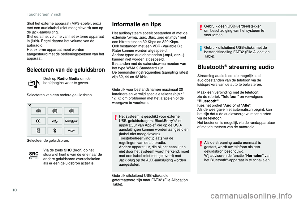 PEUGEOT PARTNER TEPEE 2020 Instructieboekje (in Dutch) 10
Sluit het externe apparaat (MP3 -speler, enz.)
met een audiokabel (niet meegeleverd) aan op
de jack-aansluiting.
Stel eerst het volume van het externe apparaat
in (luid). Regel daarna het volume PEUGEOT PARTNER TEPEE 2020 Instructieboekje (in Dutch) 10
Sluit het externe apparaat (MP3 -speler, enz.)
met een audiokabel (niet meegeleverd) aan op
de jack-aansluiting.
Stel eerst het volume van het externe apparaat
in (luid). Regel daarna het volume