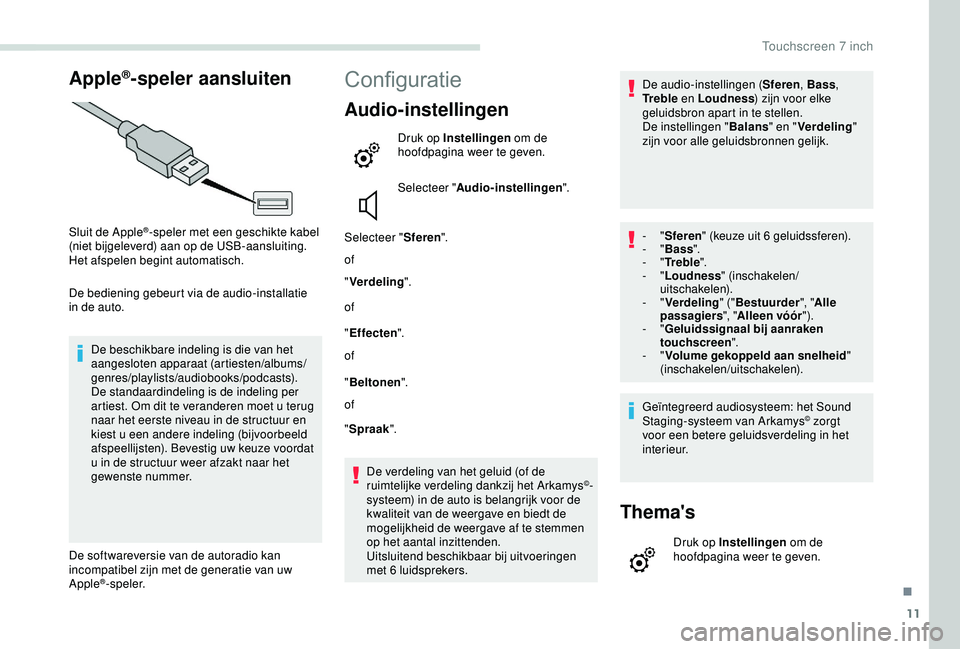 PEUGEOT PARTNER TEPEE 2020 Instructieboekje (in Dutch) 11
Apple®-speler aansluiten
Sluit de Apple®-speler met een geschikte kabel
(niet bijgeleverd) aan op de USB-aansluiting.
Het afspelen begint automatisch.
De bediening gebeurt via de audio-installat PEUGEOT PARTNER TEPEE 2020 Instructieboekje (in Dutch) 11
Apple®-speler aansluiten
Sluit de Apple®-speler met een geschikte kabel
(niet bijgeleverd) aan op de USB-aansluiting.
Het afspelen begint automatisch.
De bediening gebeurt via de audio-installat