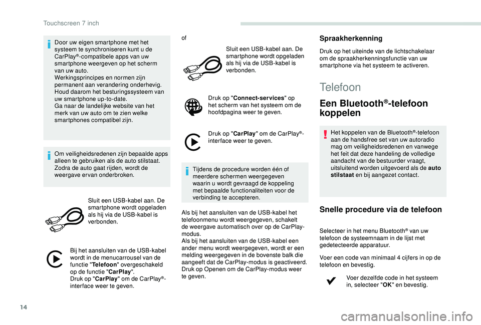 PEUGEOT PARTNER TEPEE 2020 Instructieboekje (in Dutch) 14
Door uw eigen smartphone met het
systeem te synchroniseren kunt u de
CarPlay
®-compatibele apps van uw
smartphone weergeven op het scherm
van uw auto.
Werkingsprincipes en normen zijn
permane PEUGEOT PARTNER TEPEE 2020 Instructieboekje (in Dutch) 14
Door uw eigen smartphone met het
systeem te synchroniseren kunt u de
CarPlay
®-compatibele apps van uw
smartphone weergeven op het scherm
van uw auto.
Werkingsprincipes en normen zijn
permane