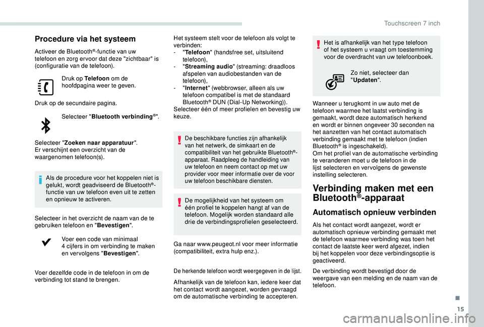 PEUGEOT PARTNER TEPEE 2020 Instructieboekje (in Dutch) 15
Procedure via het systeem
Activeer de Bluetooth®-functie van uw
telefoon en zorg er voor dat deze "zichtbaar" is
(configuratie van de telefoon).
Druk op Telefoon om de
hoofdpagina weer PEUGEOT PARTNER TEPEE 2020 Instructieboekje (in Dutch) 15
Procedure via het systeem
Activeer de Bluetooth®-functie van uw
telefoon en zorg er voor dat deze "zichtbaar" is
(configuratie van de telefoon).
Druk op Telefoon om de
hoofdpagina weer