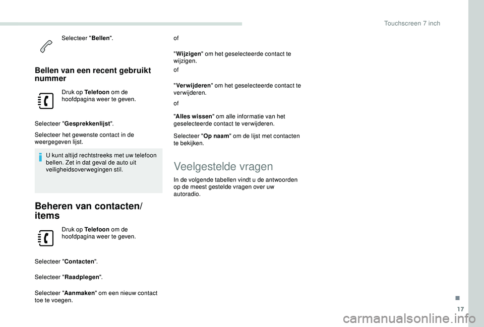PEUGEOT PARTNER TEPEE 2020 Instructieboekje (in Dutch) 17
Selecteer "Bellen".
Bellen van een recent gebruikt
nummer
Druk op Telefoon om de
hoofdpagina weer te geven.
Selecteer " Gesprekkenlijst ".
Selecteer het gewenste contact in de
w PEUGEOT PARTNER TEPEE 2020 Instructieboekje (in Dutch) 17
Selecteer "Bellen".
Bellen van een recent gebruikt
nummer
Druk op Telefoon om de
hoofdpagina weer te geven.
Selecteer " Gesprekkenlijst ".
Selecteer het gewenste contact in de
w