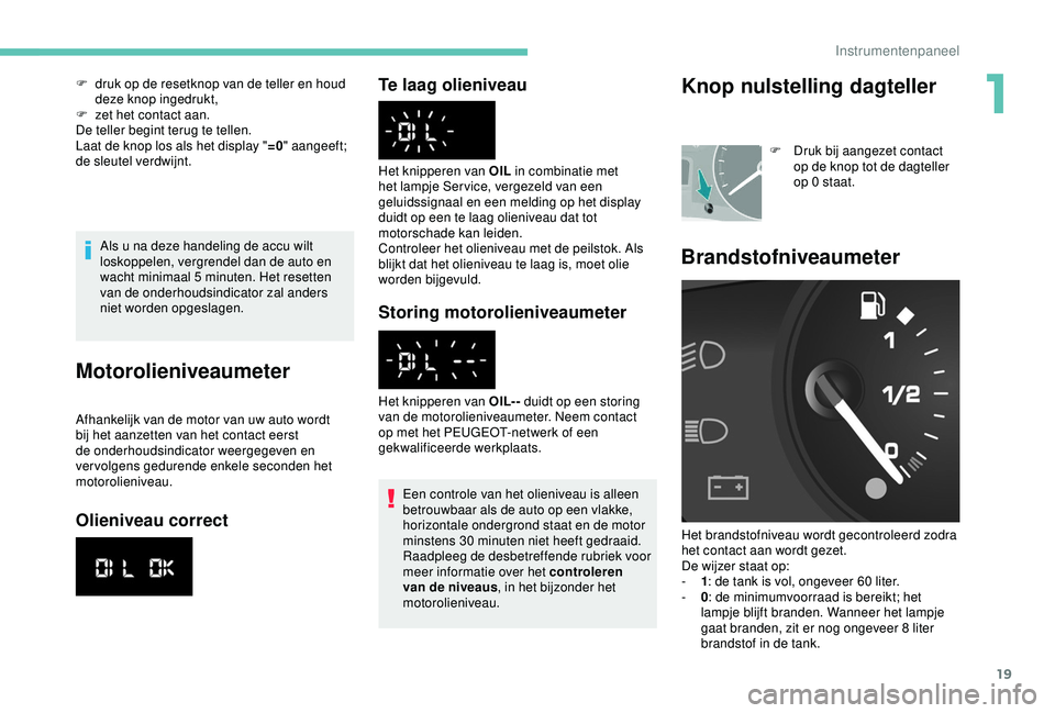 PEUGEOT PARTNER TEPEE 2020 Instructieboekje (in Dutch) 19
Als u na deze handeling de accu wilt
loskoppelen, vergrendel dan de auto en
wacht minimaal 5 minuten. Het resetten
van de onderhoudsindicator zal anders
niet worden opgeslagen.
Motorolieniveau PEUGEOT PARTNER TEPEE 2020 Instructieboekje (in Dutch) 19
Als u na deze handeling de accu wilt
loskoppelen, vergrendel dan de auto en
wacht minimaal 5 minuten. Het resetten
van de onderhoudsindicator zal anders
niet worden opgeslagen.
Motorolieniveau