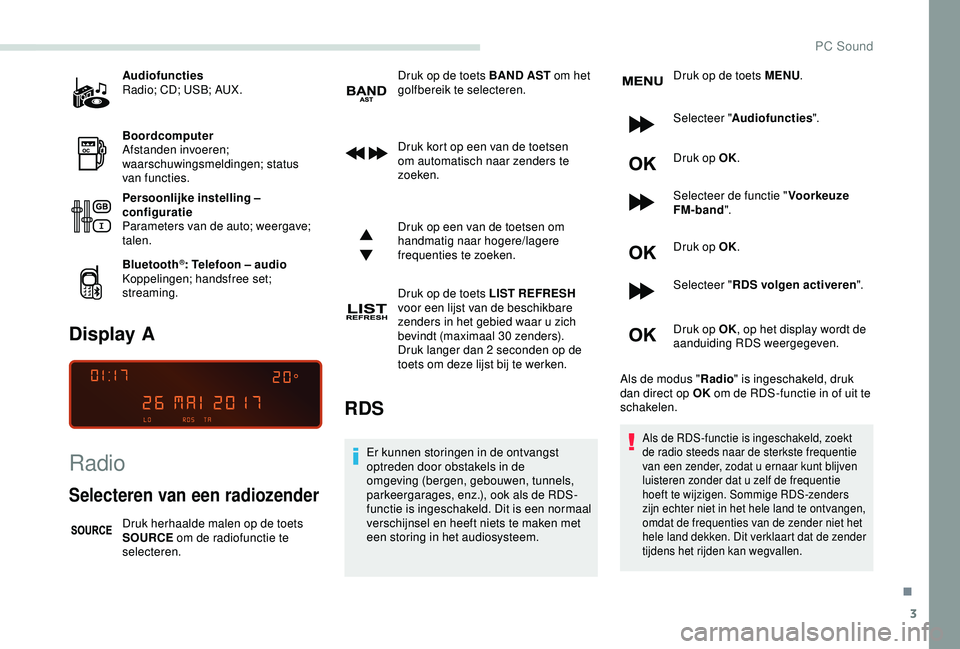 PEUGEOT PARTNER TEPEE 2020 Instructieboekje (in Dutch) 3
Audiofuncties
Radio; CD; USB; AUX.
Boordcomputer
Afstanden invoeren;
waarschuwingsmeldingen; status
van functies.
Persoonlijke instelling –
configuratie
Parameters van de auto; weergave;
talen PEUGEOT PARTNER TEPEE 2020 Instructieboekje (in Dutch) 3
Audiofuncties
Radio; CD; USB; AUX.
Boordcomputer
Afstanden invoeren;
waarschuwingsmeldingen; status
van functies.
Persoonlijke instelling –
configuratie
Parameters van de auto; weergave;
talen
