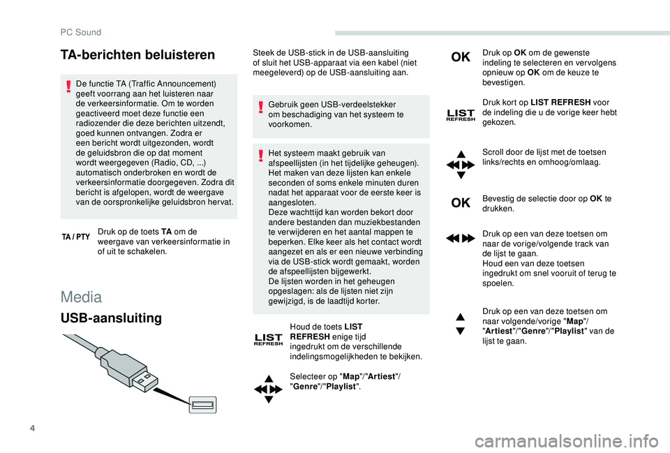 PEUGEOT PARTNER TEPEE 2020 Instructieboekje (in Dutch) 4
TA-berichten beluisteren
De functie TA (Traffic Announcement)
geeft voorrang aan het luisteren naar
de verkeersinformatie. Om te worden
geactiveerd moet deze functie een
radiozender die deze ber PEUGEOT PARTNER TEPEE 2020 Instructieboekje (in Dutch) 4
TA-berichten beluisteren
De functie TA (Traffic Announcement)
geeft voorrang aan het luisteren naar
de verkeersinformatie. Om te worden
geactiveerd moet deze functie een
radiozender die deze ber