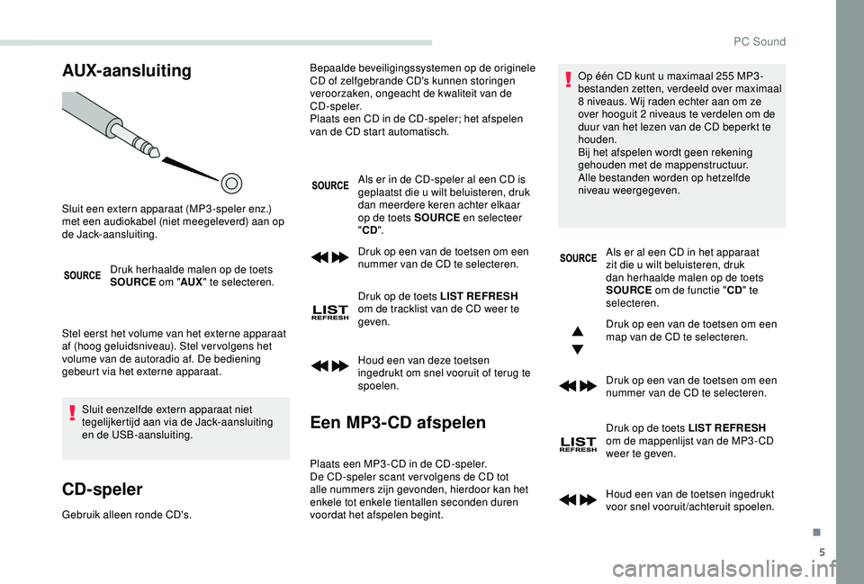 PEUGEOT PARTNER TEPEE 2020 Instructieboekje (in Dutch) 5
AUX-aansluiting
Druk herhaalde malen op de toets
SOURCE om "AUX" te selecteren.
Stel eerst het volume van het externe apparaat
af (hoog geluidsniveau). Stel ver volgens het
volume van de PEUGEOT PARTNER TEPEE 2020 Instructieboekje (in Dutch) 5
AUX-aansluiting
Druk herhaalde malen op de toets
SOURCE om "AUX" te selecteren.
Stel eerst het volume van het externe apparaat
af (hoog geluidsniveau). Stel ver volgens het
volume van de