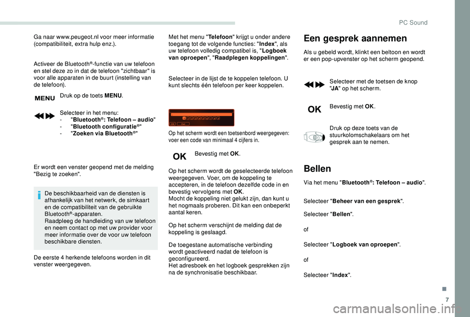 PEUGEOT PARTNER TEPEE 2020 Instructieboekje (in Dutch) 7
Ga naar www.peugeot.nl voor meer informatie
(compatibiliteit, extra hulp enz.).
Activeer de Bluetooth
®-functie van uw telefoon
en stel deze zo in dat de telefoon "zichtbaar" is
voor all PEUGEOT PARTNER TEPEE 2020 Instructieboekje (in Dutch) 7
Ga naar www.peugeot.nl voor meer informatie
(compatibiliteit, extra hulp enz.).
Activeer de Bluetooth
®-functie van uw telefoon
en stel deze zo in dat de telefoon "zichtbaar" is
voor all