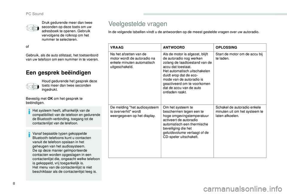 PEUGEOT PARTNER TEPEE 2020 Instructieboekje (in Dutch) 8
Druk gedurende meer dan twee
seconden op deze toets om uw
adresboek te openen. Gebruik
ver volgens de rolknop om het
nummer te selecteren.
of
Gebruik, als de auto stilstaat, het toetsenbord
van PEUGEOT PARTNER TEPEE 2020 Instructieboekje (in Dutch) 8
Druk gedurende meer dan twee
seconden op deze toets om uw
adresboek te openen. Gebruik
ver volgens de rolknop om het
nummer te selecteren.
of
Gebruik, als de auto stilstaat, het toetsenbord
van