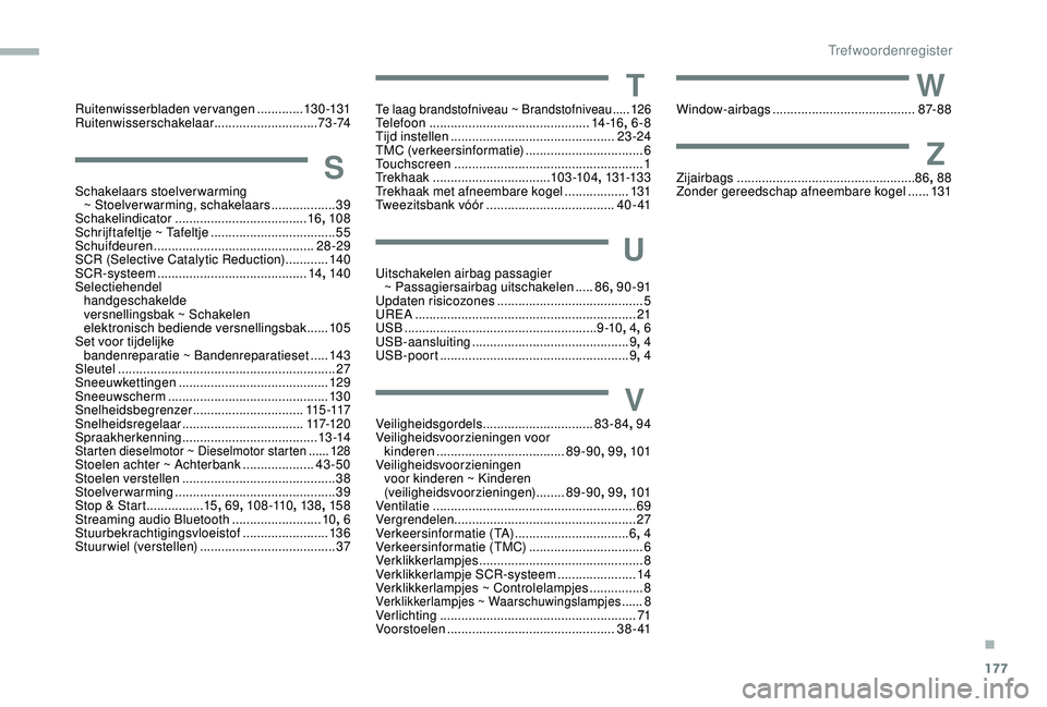 PEUGEOT PARTNER TEPEE 2020  Instructieboekje (in Dutch) 177
Ruitenwisserbladen vervangen .............13 0 -131
Ruitenwisserschakelaar ............................. 7
3 -74
SSchakelaars stoelverwarming ~ Stoelverwarming, schakelaars  ..................39
S