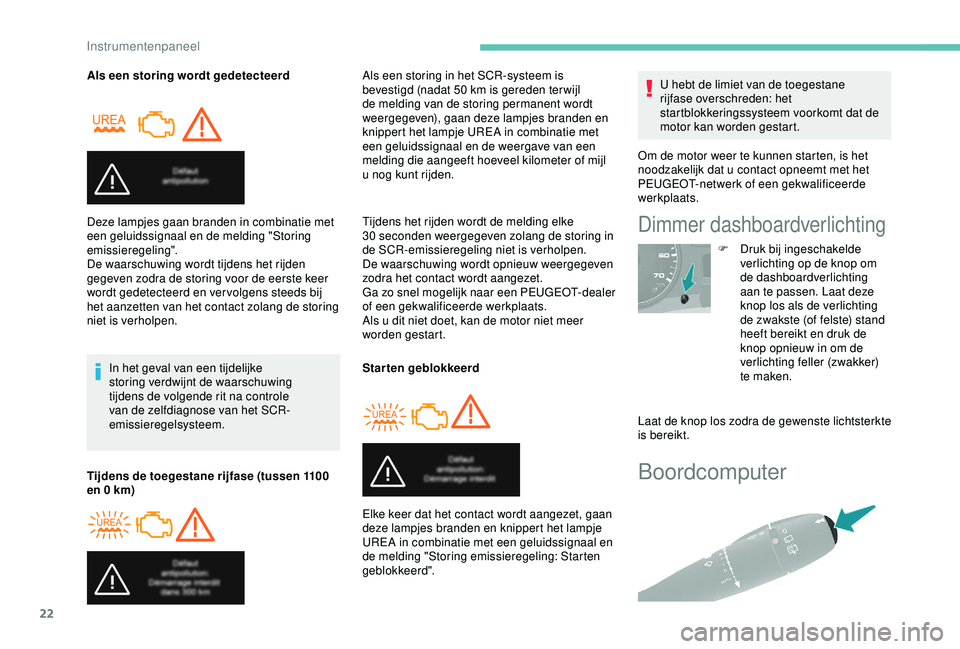 PEUGEOT PARTNER TEPEE 2020 Instructieboekje (in Dutch) 22
Boordcomputer
Als een storing wordt gedetecteerdIn het geval van een tijdelijke
storing verdwijnt de waarschuwing
tijdens de volgende rit na controle
van de zelfdiagnose van het SCR-
emissierege PEUGEOT PARTNER TEPEE 2020 Instructieboekje (in Dutch) 22
Boordcomputer
Als een storing wordt gedetecteerdIn het geval van een tijdelijke
storing verdwijnt de waarschuwing
tijdens de volgende rit na controle
van de zelfdiagnose van het SCR-
emissierege