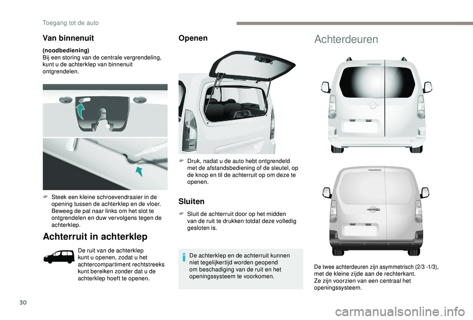 PEUGEOT PARTNER TEPEE 2020 Instructieboekje (in Dutch) 30
Van binnenuit
(noodbediening)
Bij een storing van de centrale vergrendeling,
kunt u de achterklep van binnenuit
ontgrendelen.
Achterruit in achterklep
De ruit van de achterklep
kunt u openen, zo PEUGEOT PARTNER TEPEE 2020 Instructieboekje (in Dutch) 30
Van binnenuit
(noodbediening)
Bij een storing van de centrale vergrendeling,
kunt u de achterklep van binnenuit
ontgrendelen.
Achterruit in achterklep
De ruit van de achterklep
kunt u openen, zo