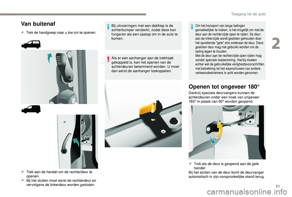 PEUGEOT PARTNER TEPEE 2020 Instructieboekje (in Dutch) 31
Van buitenaf
F Trek de handgreep naar u toe om te openen.
F Trek aan de hendel om de rechterdeur te openen.
F
B
ij het sluiten moet eerst de rechterdeur en
vervolgens de linkerdeur worden geslo PEUGEOT PARTNER TEPEE 2020 Instructieboekje (in Dutch) 31
Van buitenaf
F Trek de handgreep naar u toe om te openen.
F Trek aan de hendel om de rechterdeur te openen.
F
B
ij het sluiten moet eerst de rechterdeur en
vervolgens de linkerdeur worden geslo