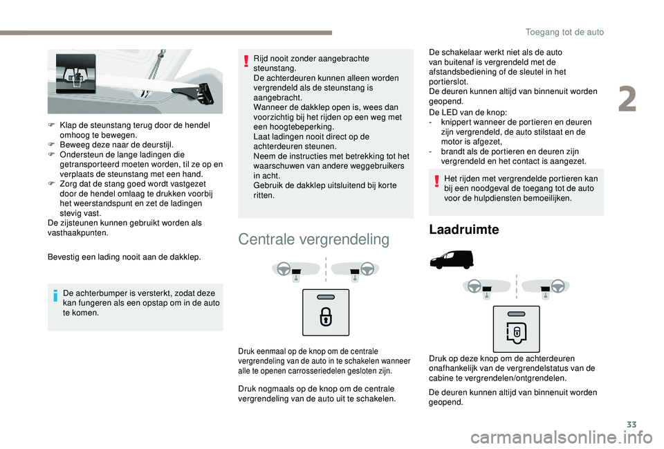 PEUGEOT PARTNER TEPEE 2020 Instructieboekje (in Dutch) 33
F Klap de steunstang terug door de hendel omhoog te bewegen.
F
B
eweeg deze naar de deurstijl.
F
O
ndersteun de lange ladingen die
getransporteerd moeten worden, til ze op en
verplaats de s PEUGEOT PARTNER TEPEE 2020 Instructieboekje (in Dutch) 33
F Klap de steunstang terug door de hendel omhoog te bewegen.
F
B
eweeg deze naar de deurstijl.
F
O
ndersteun de lange ladingen die
getransporteerd moeten worden, til ze op en
verplaats de s