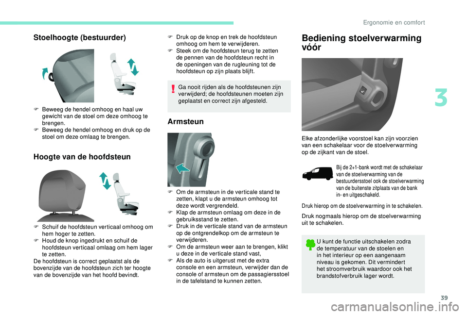 PEUGEOT PARTNER TEPEE 2020 Instructieboekje (in Dutch) 39
Stoelhoogte (bestuurder)
Hoogte van de hoofdsteunF Druk op de knop en trek de hoofdsteun omhoog om hem te verwijderen.
F
S
teek om de hoofdsteun terug te zetten
de pennen van de hoofdsteun rech PEUGEOT PARTNER TEPEE 2020 Instructieboekje (in Dutch) 39
Stoelhoogte (bestuurder)
Hoogte van de hoofdsteunF Druk op de knop en trek de hoofdsteun omhoog om hem te verwijderen.
F
S
teek om de hoofdsteun terug te zetten
de pennen van de hoofdsteun rech