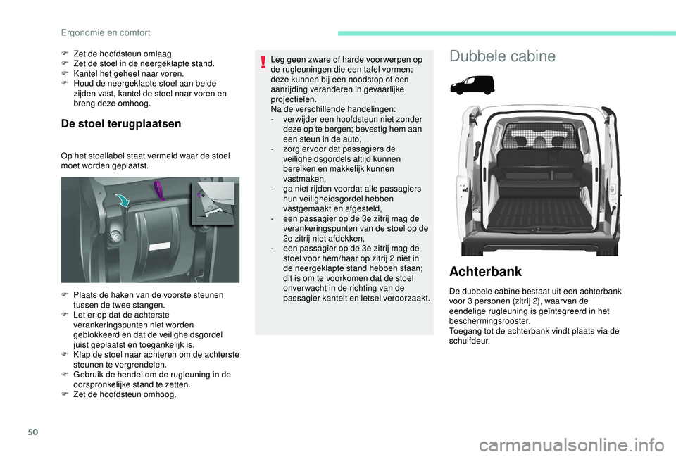 PEUGEOT PARTNER TEPEE 2020 Instructieboekje (in Dutch) 50
De stoel terugplaatsen
Op het stoellabel staat vermeld waar de stoel
moet worden geplaatst. F
Z
et de hoofdsteun omlaag.
F
Z
et de stoel in de neergeklapte stand.
F
K
antel het geheel naar PEUGEOT PARTNER TEPEE 2020 Instructieboekje (in Dutch) 50
De stoel terugplaatsen
Op het stoellabel staat vermeld waar de stoel
moet worden geplaatst. F
Z
et de hoofdsteun omlaag.
F
Z
et de stoel in de neergeklapte stand.
F
K
antel het geheel naar