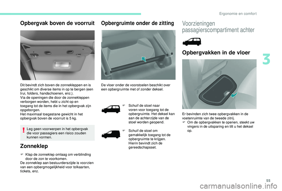 PEUGEOT PARTNER TEPEE 2020 Instructieboekje (in Dutch) 55
Opbergvak boven de voorruit
Dit bevindt zich boven de zonnekleppen en is
geschikt om diverse items in op te bergen (een
trui, folders, handschoenen, enz.).
Via de openingen die door de zonneklepp PEUGEOT PARTNER TEPEE 2020 Instructieboekje (in Dutch) 55
Opbergvak boven de voorruit
Dit bevindt zich boven de zonnekleppen en is
geschikt om diverse items in op te bergen (een
trui, folders, handschoenen, enz.).
Via de openingen die door de zonneklepp