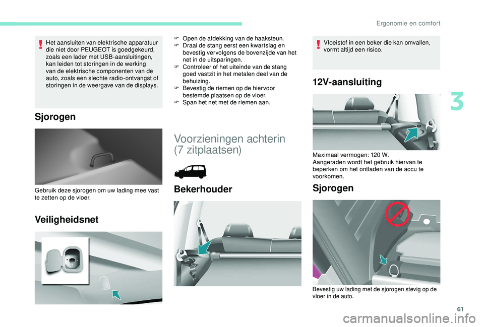 PEUGEOT PARTNER TEPEE 2020  Instructieboekje (in Dutch) 61
Het aansluiten van elektrische apparatuur 
die niet door PEUGEOT is goedgekeurd, 
zoals een lader met USB-aansluitingen, 
kan leiden tot storingen in de werking 
van de elektrische componenten van 