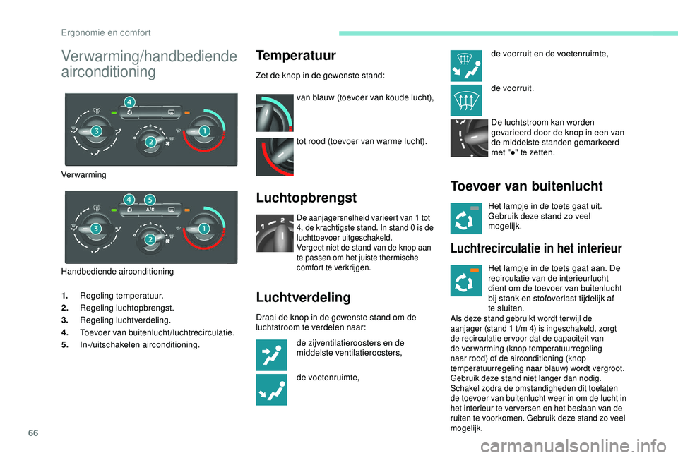 PEUGEOT PARTNER TEPEE 2020 Instructieboekje (in Dutch) 66
1.Regeling temperatuur.
2. Regeling luchtopbrengst.
3. Regeling luchtverdeling.
4. Toevoer van buitenlucht/luchtrecirculatie.
5. In-/uitschakelen airconditioning.
Temperatuur
Zet de knop in de gewe PEUGEOT PARTNER TEPEE 2020 Instructieboekje (in Dutch) 66
1.Regeling temperatuur.
2. Regeling luchtopbrengst.
3. Regeling luchtverdeling.
4. Toevoer van buitenlucht/luchtrecirculatie.
5. In-/uitschakelen airconditioning.
Temperatuur
Zet de knop in de gewe