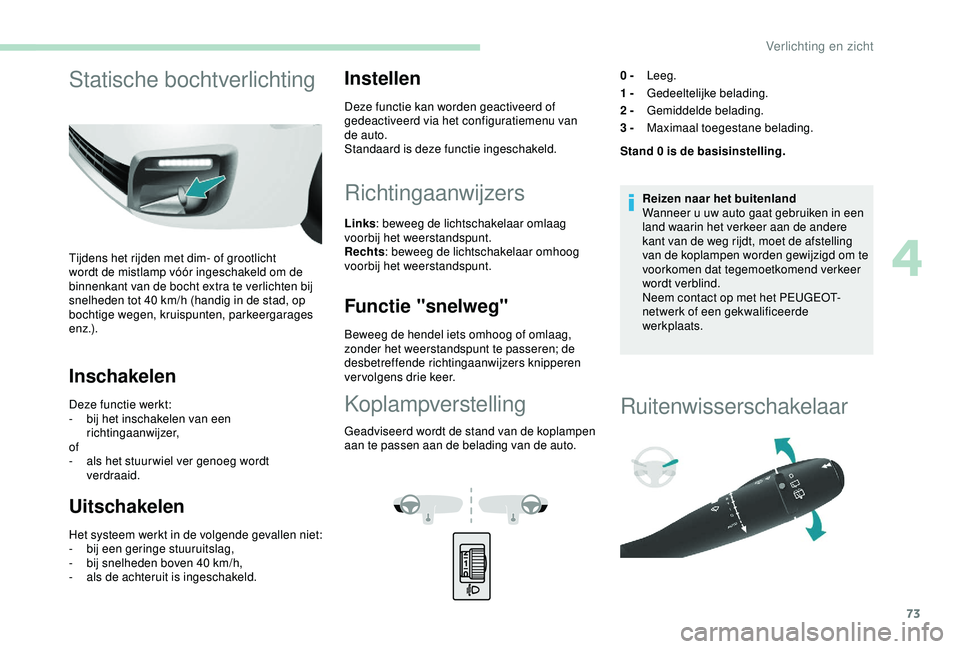 PEUGEOT PARTNER TEPEE 2020 Instructieboekje (in Dutch) 73
Statische bochtverlichting
Tijdens het rijden met dim- of grootlicht
wordt de mistlamp vóór ingeschakeld om de
binnenkant van de bocht extra te verlichten bij
snelheden tot 40 km/h (handig in PEUGEOT PARTNER TEPEE 2020 Instructieboekje (in Dutch) 73
Statische bochtverlichting
Tijdens het rijden met dim- of grootlicht
wordt de mistlamp vóór ingeschakeld om de
binnenkant van de bocht extra te verlichten bij
snelheden tot 40 km/h (handig in