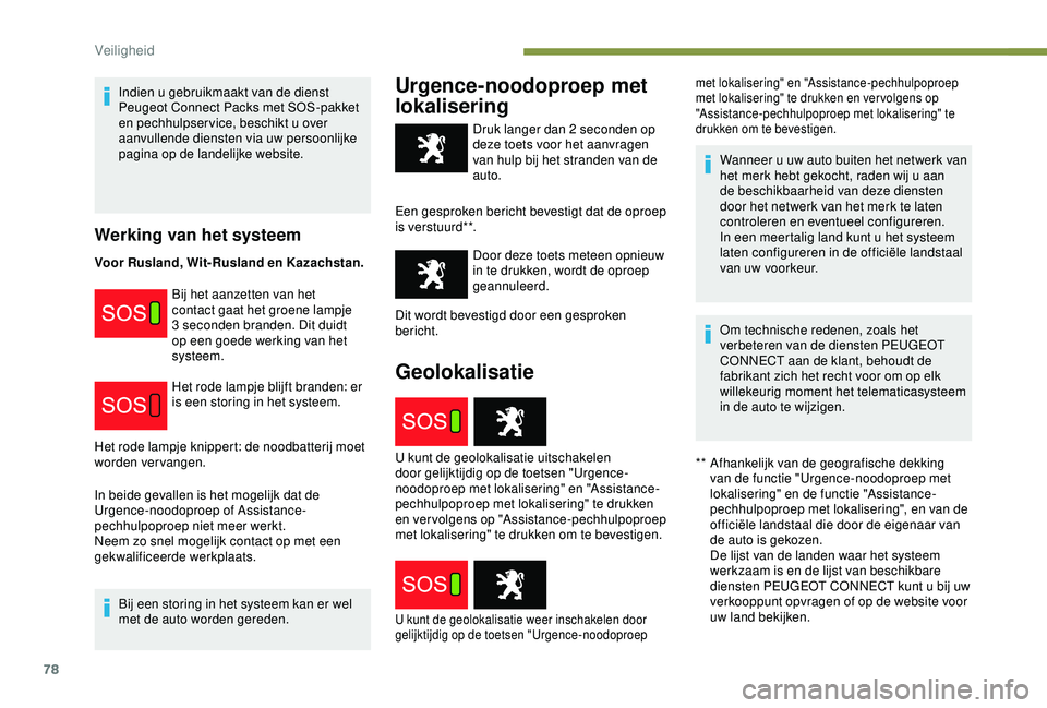 PEUGEOT PARTNER TEPEE 2020 Instructieboekje (in Dutch) 78
Indien u gebruikmaakt van de dienst
Peugeot Connect Packs met SOS-pakket
en pechhulpser vice, beschikt u over
aanvullende diensten via uw persoonlijke
pagina op de landelijke website.
Werking v PEUGEOT PARTNER TEPEE 2020 Instructieboekje (in Dutch) 78
Indien u gebruikmaakt van de dienst
Peugeot Connect Packs met SOS-pakket
en pechhulpser vice, beschikt u over
aanvullende diensten via uw persoonlijke
pagina op de landelijke website.
Werking v