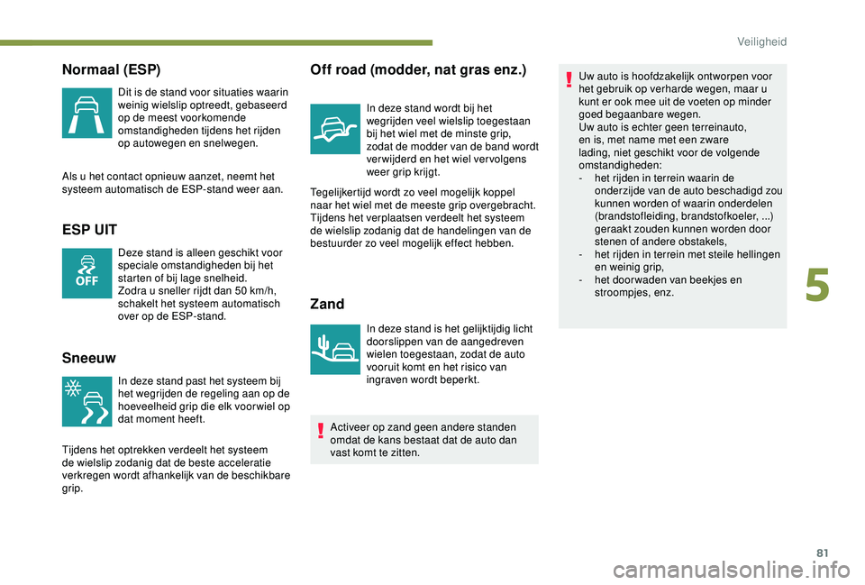 PEUGEOT PARTNER TEPEE 2020 Instructieboekje (in Dutch) 81
Normaal (ESP)
Dit is de stand voor situaties waarin
weinig wielslip optreedt, gebaseerd
op de meest voorkomende
omstandigheden tijdens het rijden
op autowegen en snelwegen.
Als u het contact op PEUGEOT PARTNER TEPEE 2020 Instructieboekje (in Dutch) 81
Normaal (ESP)
Dit is de stand voor situaties waarin
weinig wielslip optreedt, gebaseerd
op de meest voorkomende
omstandigheden tijdens het rijden
op autowegen en snelwegen.
Als u het contact op