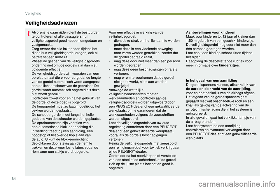 PEUGEOT PARTNER TEPEE 2020 Instructieboekje (in Dutch) 84
Veiligheidsadviezen
Alvorens te gaan rijden dient de bestuurder
te controleren of alle passagiers hun
veiligheidsgordel goed hebben omgedaan en
vastgemaakt.
Zorg er voor dat alle inzittenden tij PEUGEOT PARTNER TEPEE 2020 Instructieboekje (in Dutch) 84
Veiligheidsadviezen
Alvorens te gaan rijden dient de bestuurder
te controleren of alle passagiers hun
veiligheidsgordel goed hebben omgedaan en
vastgemaakt.
Zorg er voor dat alle inzittenden tij