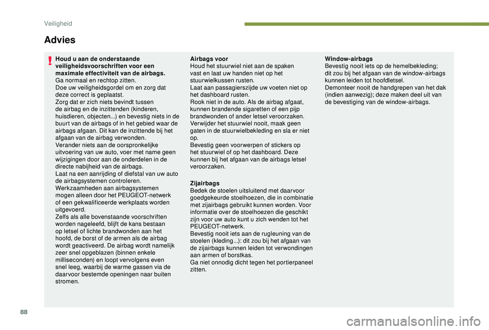 PEUGEOT PARTNER TEPEE 2020 Instructieboekje (in Dutch) 88
Advies
Houd u aan de onderstaande
veiligheidsvoorschriften voor een
maximale effectiviteit van de airbags.
Ga normaal en rechtop zitten.
Doe uw veiligheidsgordel om en zorg dat
deze correct is g PEUGEOT PARTNER TEPEE 2020 Instructieboekje (in Dutch) 88
Advies
Houd u aan de onderstaande
veiligheidsvoorschriften voor een
maximale effectiviteit van de airbags.
Ga normaal en rechtop zitten.
Doe uw veiligheidsgordel om en zorg dat
deze correct is g