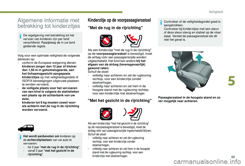 PEUGEOT PARTNER TEPEE 2020 Instructieboekje (in Dutch) 89
Algemene informatie met
betrekking tot kinderzitjes
De regelgeving met betrekking tot het
vervoer van kinderen zijn per land
verschillend. Raadpleeg de in uw land
geldende regels.
Volg voor een PEUGEOT PARTNER TEPEE 2020 Instructieboekje (in Dutch) 89
Algemene informatie met
betrekking tot kinderzitjes
De regelgeving met betrekking tot het
vervoer van kinderen zijn per land
verschillend. Raadpleeg de in uw land
geldende regels.
Volg voor een