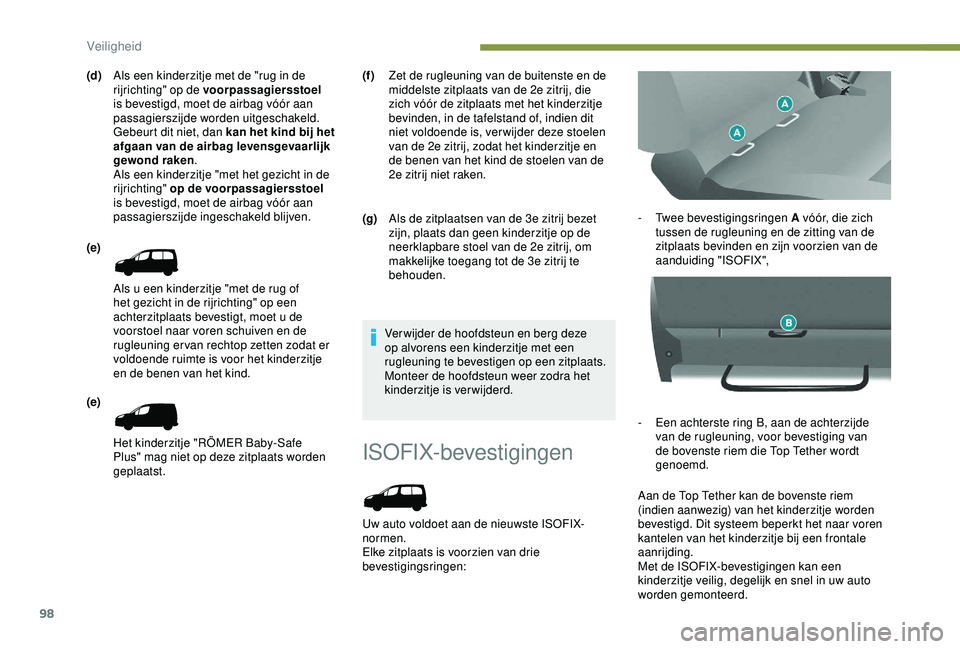 PEUGEOT PARTNER TEPEE 2020 Instructieboekje (in Dutch) 98
ISOFIX-bevestigingen
Uw auto voldoet aan de nieuwste ISOFIX-
normen.
Elke zitplaats is voorzien van drie
bevestigingsringen:-
T
wee bevestigingsringen A vóór, die zich
tussen de rugleuning en PEUGEOT PARTNER TEPEE 2020 Instructieboekje (in Dutch) 98
ISOFIX-bevestigingen
Uw auto voldoet aan de nieuwste ISOFIX-
normen.
Elke zitplaats is voorzien van drie
bevestigingsringen:-
T
wee bevestigingsringen A vóór, die zich
tussen de rugleuning en