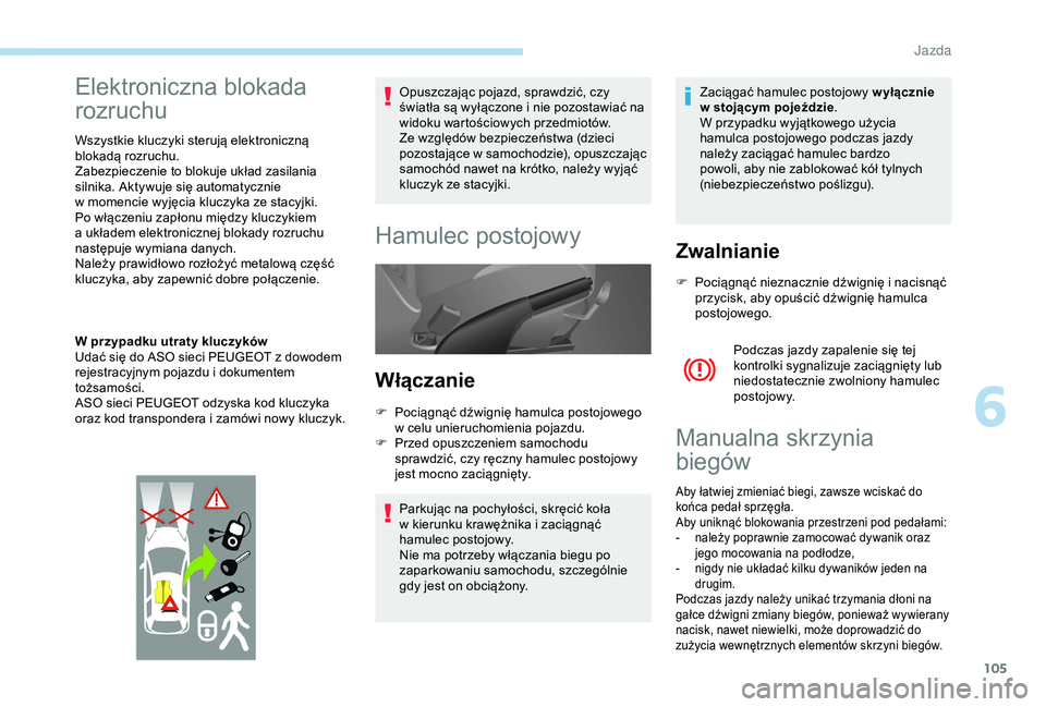 PEUGEOT PARTNER TEPEE 2020 Instrukcja obsługi (in Polish) 105
Elektroniczna blokada
rozruchu
Wszystkie kluczyki sterują elektroniczną
blokadą rozruchu.
Zabezpieczenie to blokuje układ zasilania
silnika. Aktywuje się automatycznie
w momencie wyjęci PEUGEOT PARTNER TEPEE 2020 Instrukcja obsługi (in Polish) 105
Elektroniczna blokada
rozruchu
Wszystkie kluczyki sterują elektroniczną
blokadą rozruchu.
Zabezpieczenie to blokuje układ zasilania
silnika. Aktywuje się automatycznie
w momencie wyjęci