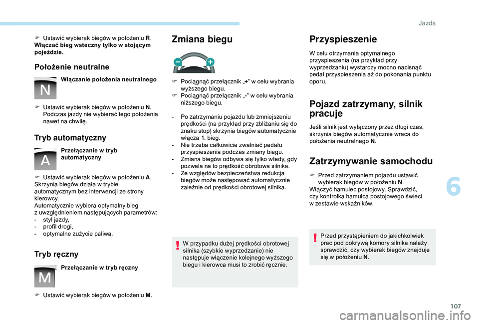 PEUGEOT PARTNER TEPEE 2020 Instrukcja obsługi (in Polish) 107
F Ustawić wybierak biegów w położeniu R.
Włączać bieg wsteczny tylko w stojącym
pojeździe.
Położenie neutralne
Włączanie położenia neutralnego
F
U
stawić wybierak biegów w PEUGEOT PARTNER TEPEE 2020 Instrukcja obsługi (in Polish) 107
F Ustawić wybierak biegów w położeniu R.
Włączać bieg wsteczny tylko w stojącym
pojeździe.
Położenie neutralne
Włączanie położenia neutralnego
F
U
stawić wybierak biegów w