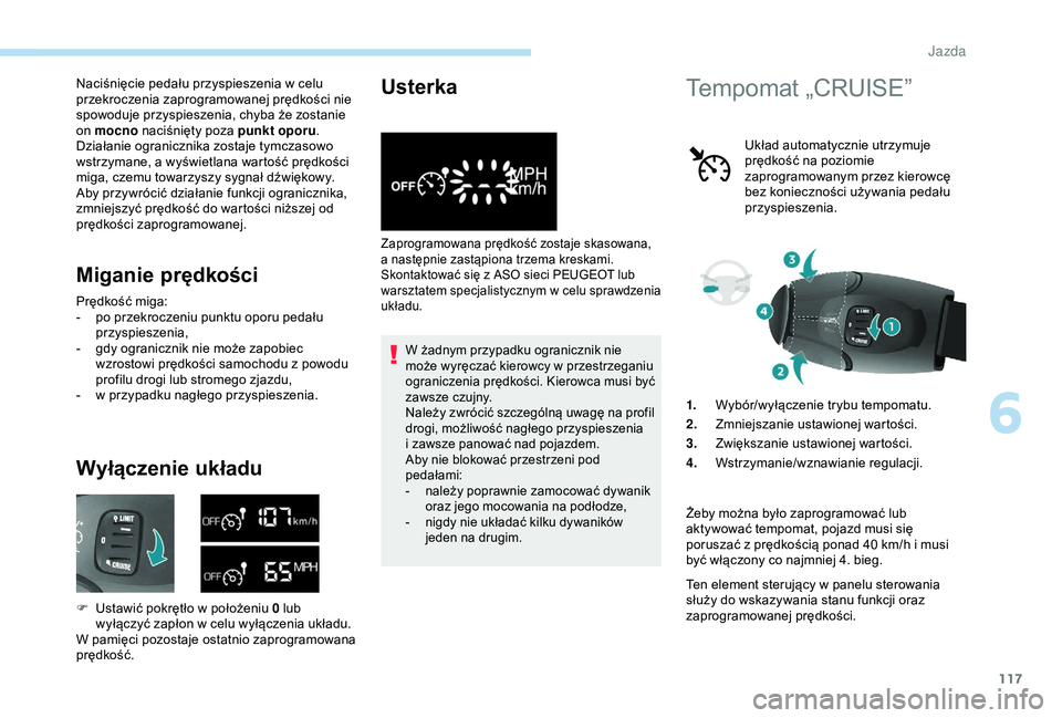 PEUGEOT PARTNER TEPEE 2020 Instrukcja obsługi (in Polish) 117
Naciśnięcie pedału przyspieszenia w celu
p rzekroczenia zaprogramowanej prędkości nie
spowoduje przyspieszenia, chyba że zostanie
on mocno naciśnięty poza punkt oporu .
Działanie ogra PEUGEOT PARTNER TEPEE 2020 Instrukcja obsługi (in Polish) 117
Naciśnięcie pedału przyspieszenia w celu
p rzekroczenia zaprogramowanej prędkości nie
spowoduje przyspieszenia, chyba że zostanie
on mocno naciśnięty poza punkt oporu .
Działanie ogra
