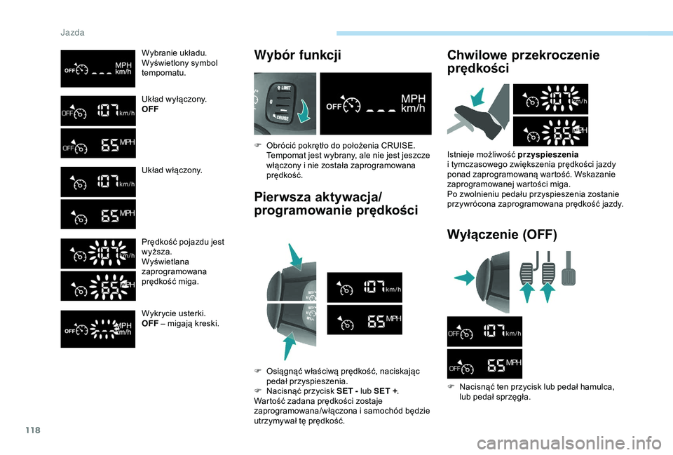 PEUGEOT PARTNER TEPEE 2020 Instrukcja obsługi (in Polish) 118
Wybranie układu.
Wyświetlony symbol
tempomatu.
Układ wyłączony.
OFF
Układ włączony.
Prędkość pojazdu jest
wyższa.
Wyświetlana
zaprogramowana
prędkość miga.
Wykrycie usterki.
OF PEUGEOT PARTNER TEPEE 2020 Instrukcja obsługi (in Polish) 118
Wybranie układu.
Wyświetlony symbol
tempomatu.
Układ wyłączony.
OFF
Układ włączony.
Prędkość pojazdu jest
wyższa.
Wyświetlana
zaprogramowana
prędkość miga.
Wykrycie usterki.
OF
