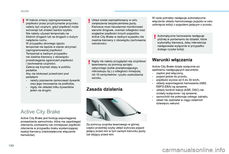 PEUGEOT PARTNER TEPEE 2020 Instrukcja obsługi (in Polish) 120
W trakcie zmiany zaprogramowanej
prędkości przez przytrzymanie przycisku
należy być czujnym, gdyż prędkość może
wzrosnąć lub zmaleć bardzo szybko.
Nie należy używać tempomatu na PEUGEOT PARTNER TEPEE 2020 Instrukcja obsługi (in Polish) 120
W trakcie zmiany zaprogramowanej
prędkości przez przytrzymanie przycisku
należy być czujnym, gdyż prędkość może
wzrosnąć lub zmaleć bardzo szybko.
Nie należy używać tempomatu na