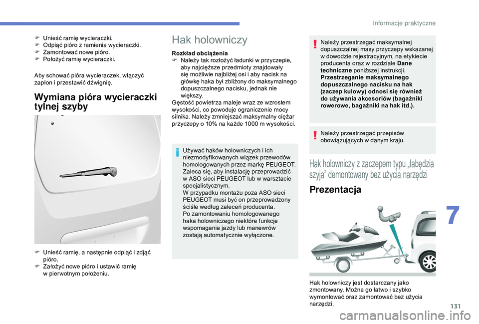 PEUGEOT PARTNER TEPEE 2020 Instrukcja obsługi (in Polish) 131
Aby schować pióra wycieraczek, włączyć
zapłon i przestawić dźwignię.
Wymiana pióra wycieraczki
tylnej szyby
F Unieść ramię wycieraczki.
F O dpiąć pióro z ramienia wycieraczki. PEUGEOT PARTNER TEPEE 2020 Instrukcja obsługi (in Polish) 131
Aby schować pióra wycieraczek, włączyć
zapłon i przestawić dźwignię.
Wymiana pióra wycieraczki
tylnej szyby
F Unieść ramię wycieraczki.
F O dpiąć pióro z ramienia wycieraczki.