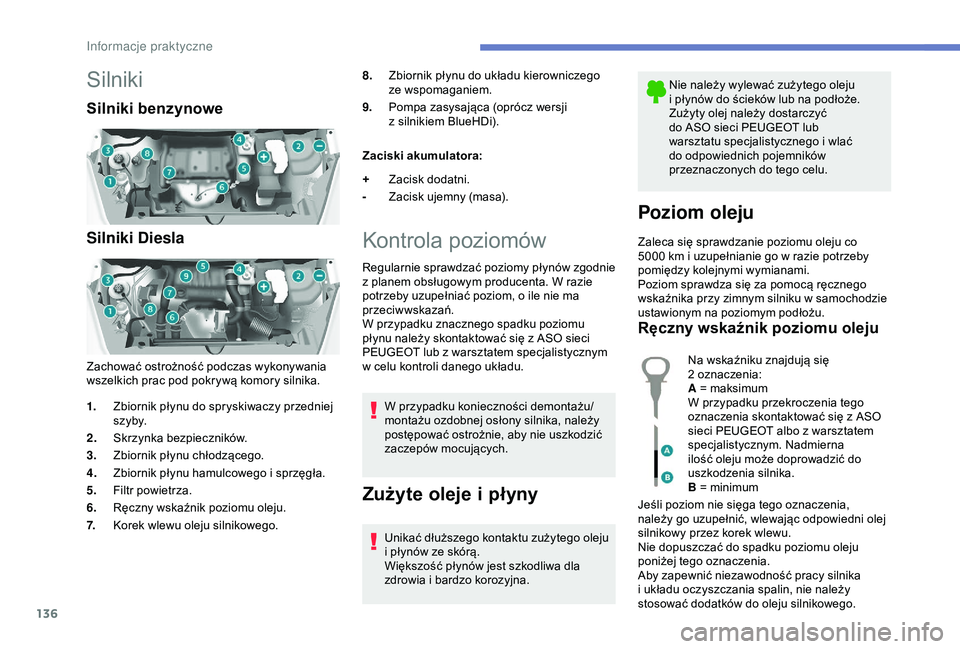 PEUGEOT PARTNER TEPEE 2020 Instrukcja obsługi (in Polish) 136
Silniki
Silniki benzynowe
Silniki Diesla
Zachować ostrożność podczas wykonywania
wszelkich prac pod pokrywą komory silnika.8.
Zbiornik płynu do układu kierowniczego
ze wspomaganiem.
9. Po PEUGEOT PARTNER TEPEE 2020 Instrukcja obsługi (in Polish) 136
Silniki
Silniki benzynowe
Silniki Diesla
Zachować ostrożność podczas wykonywania
wszelkich prac pod pokrywą komory silnika.8.
Zbiornik płynu do układu kierowniczego
ze wspomaganiem.
9. Po