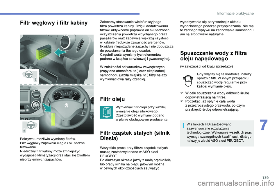 PEUGEOT PARTNER TEPEE 2020 Instrukcja obsługi (in Polish) 139
Filtr węglowy i filtr kabiny
Filtr oleju
Wymieniać filtr oleju przy każdej
wymianie oleju silnikowego.
Częstotliwość wymiany podano
w planie obsługowym producenta.
Filtr cząstek stałyc PEUGEOT PARTNER TEPEE 2020 Instrukcja obsługi (in Polish) 139
Filtr węglowy i filtr kabiny
Filtr oleju
Wymieniać filtr oleju przy każdej
wymianie oleju silnikowego.
Częstotliwość wymiany podano
w planie obsługowym producenta.
Filtr cząstek stałyc
