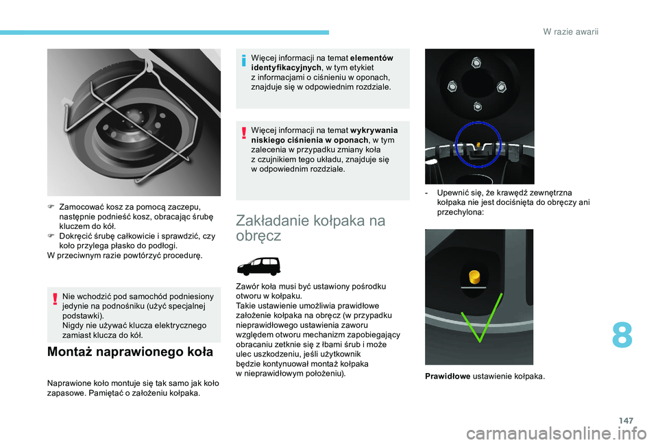 PEUGEOT PARTNER TEPEE 2020 Instrukcja obsługi (in Polish) 147
Nie wchodzić pod samochód podniesiony
jedynie na podnośniku (użyć specjalnej
podstawki).
Nigdy nie używać klucza elektrycznego
zamiast klucza do kół.
Montaż naprawionego koła
Naprawi PEUGEOT PARTNER TEPEE 2020 Instrukcja obsługi (in Polish) 147
Nie wchodzić pod samochód podniesiony
jedynie na podnośniku (użyć specjalnej
podstawki).
Nigdy nie używać klucza elektrycznego
zamiast klucza do kół.
Montaż naprawionego koła
Naprawi