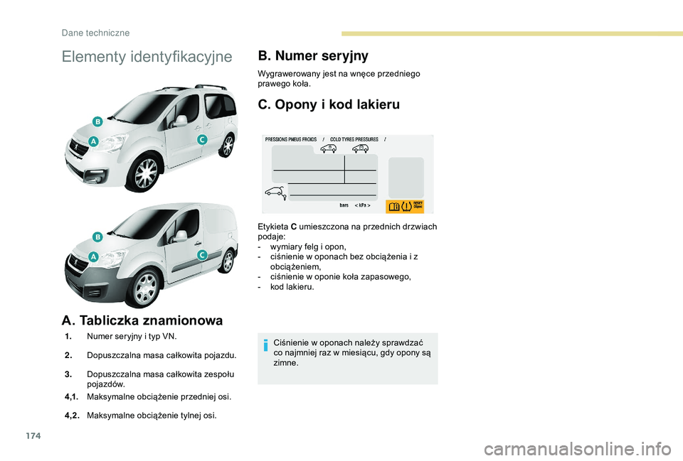 PEUGEOT PARTNER TEPEE 2020 Instrukcja obsługi (in Polish) 174
Elementy identyfikacyjne
A. Tabliczka znamionowa
1.Numer seryjny i typ VN.
2. Dopuszczalna masa całkowita pojazdu.
3. Dopuszczalna masa całkowita zespołu
poja zdów.
4 ,1. Maksymalne obcią PEUGEOT PARTNER TEPEE 2020 Instrukcja obsługi (in Polish) 174
Elementy identyfikacyjne
A. Tabliczka znamionowa
1.Numer seryjny i typ VN.
2. Dopuszczalna masa całkowita pojazdu.
3. Dopuszczalna masa całkowita zespołu
poja zdów.
4 ,1. Maksymalne obcią