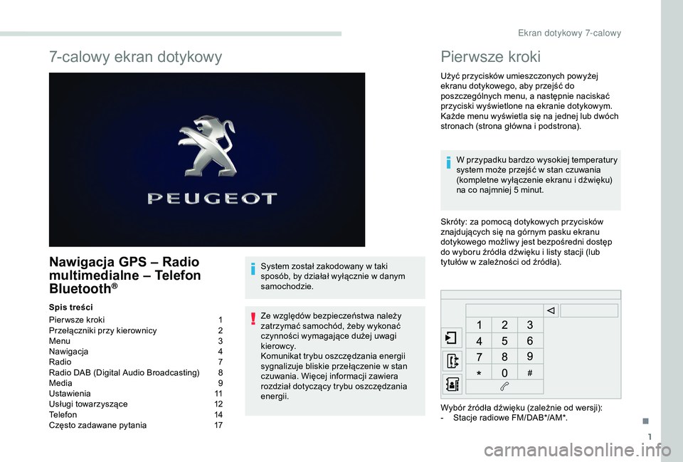 PEUGEOT PARTNER TEPEE 2020 Instrukcja obsługi (in Polish) 1
7-calowy ekran dotykowy
Nawigacja GPS – Radio
multimedialne – Telefon
Bluetooth
®
Spis treści
Pier wsze kroki
1
P
rzełączniki przy kierownicy
2
M
enu
3
N
awigacja
4
R
adio
7
R
PEUGEOT PARTNER TEPEE 2020 Instrukcja obsługi (in Polish) 1
7-calowy ekran dotykowy
Nawigacja GPS – Radio
multimedialne – Telefon
Bluetooth
®
Spis treści
Pier wsze kroki
1
P
rzełączniki przy kierownicy
2
M
enu
3
N
awigacja
4
R
adio
7
R