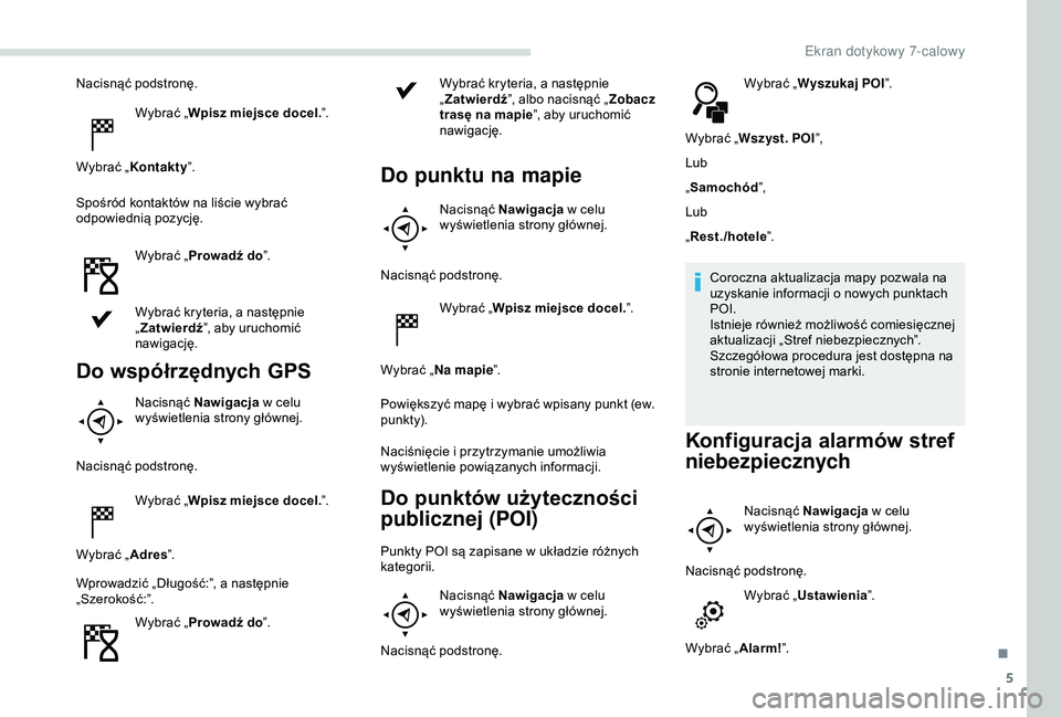 PEUGEOT PARTNER TEPEE 2020 Instrukcja obsługi (in Polish) 5
Nacisnąć podstronę.Wybrać „Wpisz miejsce docel. ”.
Wybrać „ Kontakty ”.
Spośród kontaktów na liście wybrać
odpowiednią pozycję.
Wybrać „Prowadź do ”.
Wybrać kryteria, a
PEUGEOT PARTNER TEPEE 2020 Instrukcja obsługi (in Polish) 5
Nacisnąć podstronę.Wybrać „Wpisz miejsce docel. ”.
Wybrać „ Kontakty ”.
Spośród kontaktów na liście wybrać
odpowiednią pozycję.
Wybrać „Prowadź do ”.
Wybrać kryteria, a