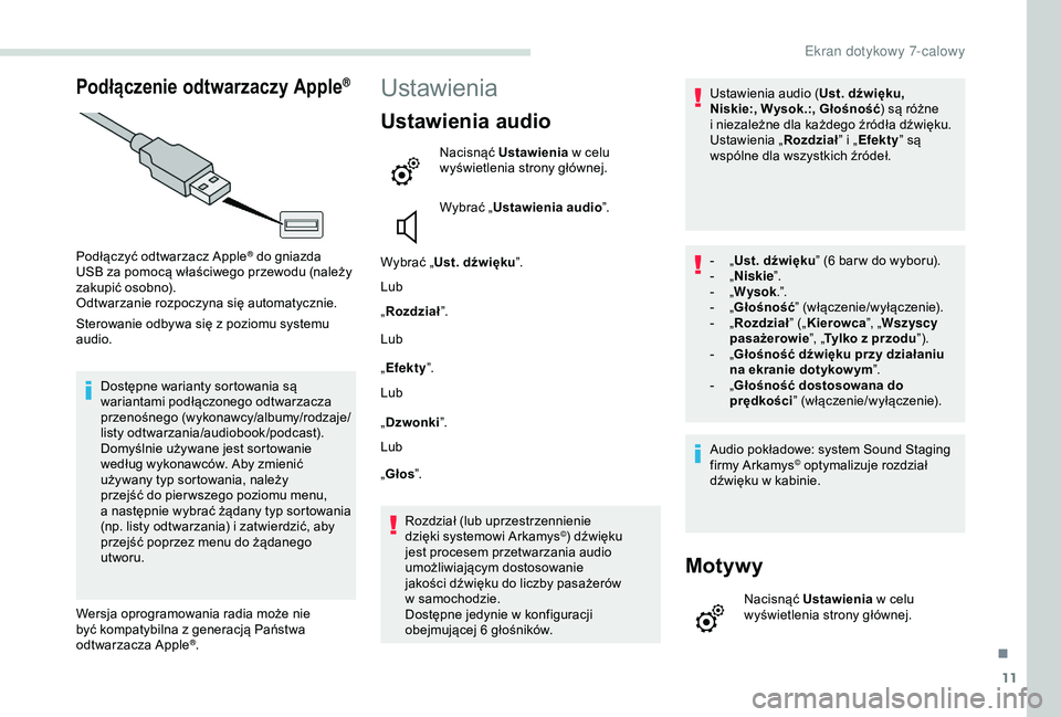 PEUGEOT PARTNER TEPEE 2020 Instrukcja obsługi (in Polish) 11
Podłączenie odtwarzaczy Apple®
Podłączyć odtwarzacz Apple® do gniazda
USB za pomocą właściwego przewodu (należy
zakupić osobno).
Odtwarzanie rozpoczyna się automatycznie.
Sterowanie PEUGEOT PARTNER TEPEE 2020 Instrukcja obsługi (in Polish) 11
Podłączenie odtwarzaczy Apple®
Podłączyć odtwarzacz Apple® do gniazda
USB za pomocą właściwego przewodu (należy
zakupić osobno).
Odtwarzanie rozpoczyna się automatycznie.
Sterowanie