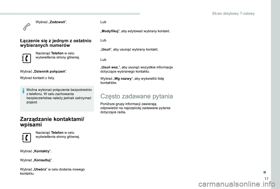 PEUGEOT PARTNER TEPEE 2020 Instrukcja obsługi (in Polish) 17
Wybrać „Zadzwoń ”.
Łączenie się z jednym z ostatnio
w ybieranych numerów
Nacisnąć Telefon w celu
wyświetlenia strony głównej.
Wybrać „ Dziennik połączeń ”.
Wybrać konta PEUGEOT PARTNER TEPEE 2020 Instrukcja obsługi (in Polish) 17
Wybrać „Zadzwoń ”.
Łączenie się z jednym z ostatnio
w ybieranych numerów
Nacisnąć Telefon w celu
wyświetlenia strony głównej.
Wybrać „ Dziennik połączeń ”.
Wybrać konta