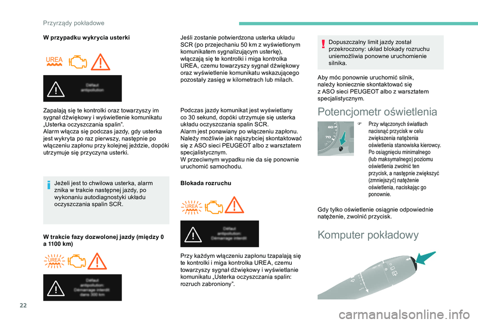 PEUGEOT PARTNER TEPEE 2020 Instrukcja obsługi (in Polish) 22
Komputer pokładowy
W przypadku w ykr ycia usterkiJeżeli jest to chwilowa usterka, alarm
znika w
trakcie następnej jazdy, po
wykonaniu autodiagnostyki układu
oczyszczania spalin SCR.
Zapala PEUGEOT PARTNER TEPEE 2020 Instrukcja obsługi (in Polish) 22
Komputer pokładowy
W przypadku w ykr ycia usterkiJeżeli jest to chwilowa usterka, alarm
znika w
trakcie następnej jazdy, po
wykonaniu autodiagnostyki układu
oczyszczania spalin SCR.
Zapala