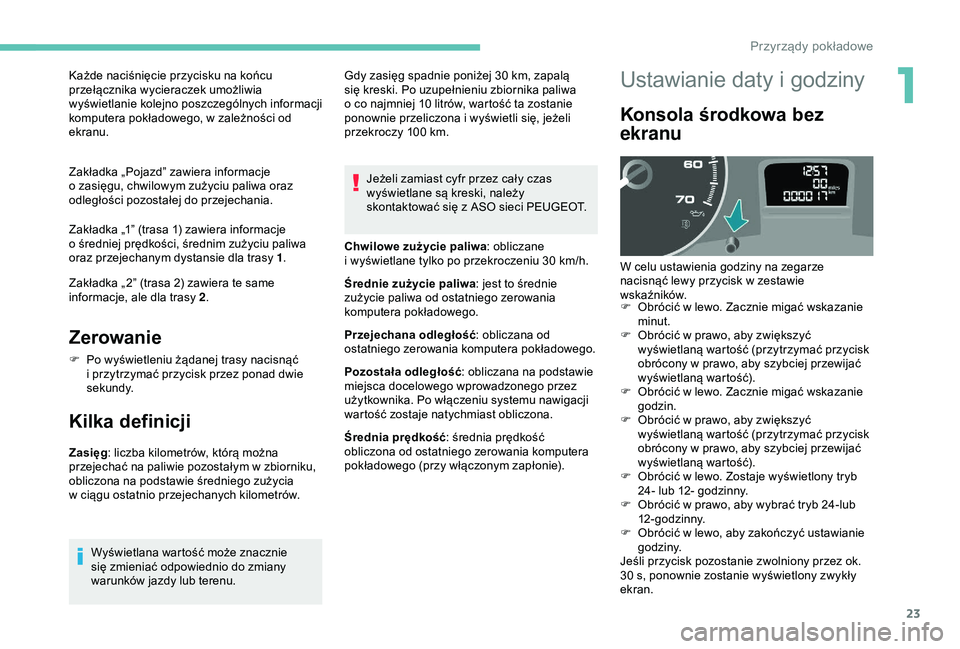 PEUGEOT PARTNER TEPEE 2020 Instrukcja obsługi (in Polish) 23
Każde naciśnięcie przycisku na końcu
przełącznika wycieraczek umożliwia
wyświetlanie kolejno poszczególnych informacji
komputera pokładowego, w zależności od
ekranu.
Zakładka „P PEUGEOT PARTNER TEPEE 2020 Instrukcja obsługi (in Polish) 23
Każde naciśnięcie przycisku na końcu
przełącznika wycieraczek umożliwia
wyświetlanie kolejno poszczególnych informacji
komputera pokładowego, w zależności od
ekranu.
Zakładka „P