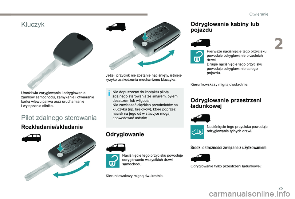 PEUGEOT PARTNER TEPEE 2020 Instrukcja obsługi (in Polish) 25
Kluczyk
Umożliwia zaryglowanie i odryglowanie
z amków samochodu, zamykanie i otwieranie
korka wlewu paliwa oraz uruchamianie
i
w
yłączanie silnika.
Pilot zdalnego sterowania
Rozkładanie PEUGEOT PARTNER TEPEE 2020 Instrukcja obsługi (in Polish) 25
Kluczyk
Umożliwia zaryglowanie i odryglowanie
z amków samochodu, zamykanie i otwieranie
korka wlewu paliwa oraz uruchamianie
i
w
yłączanie silnika.
Pilot zdalnego sterowania
Rozkładanie