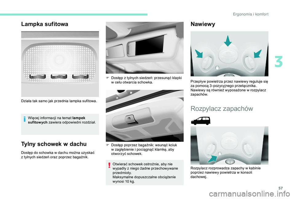 PEUGEOT PARTNER TEPEE 2020 Instrukcja obsługi (in Polish) 57
Lampka sufitowa
Więcej informacji na temat lampek
sufitow ych zawiera odpowiedni rozdział.
Tylny schowek w d achu
Dostęp do schowka w dachu można uzyskać
z tylnych siedzeń oraz poprzez ba PEUGEOT PARTNER TEPEE 2020 Instrukcja obsługi (in Polish) 57
Lampka sufitowa
Więcej informacji na temat lampek
sufitow ych zawiera odpowiedni rozdział.
Tylny schowek w d achu
Dostęp do schowka w dachu można uzyskać
z tylnych siedzeń oraz poprzez ba