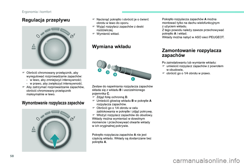 PEUGEOT PARTNER TEPEE 2020 Instrukcja obsługi (in Polish) 58
Regulacja przepływu
Wymontowanie rozpylacza zapachów
Wymiana wkładu
F Obrócić chromowany przełącznik, aby wyregulować rozprowadzanie zapachów:
-
w l
ewo, aby zmniejszyć intensywność; PEUGEOT PARTNER TEPEE 2020 Instrukcja obsługi (in Polish) 58
Regulacja przepływu
Wymontowanie rozpylacza zapachów
Wymiana wkładu
F Obrócić chromowany przełącznik, aby wyregulować rozprowadzanie zapachów:
-
w l
ewo, aby zmniejszyć intensywność;