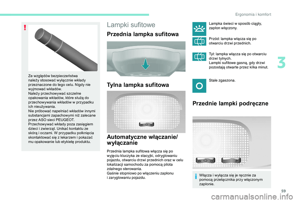 PEUGEOT PARTNER TEPEE 2020 Instrukcja obsługi (in Polish) 59
Lampki sufitowe
Przednia lampka sufitowa
Tylna lampka sufitowa
Automatyczne włączanie/
wyłączanie
Przednia lampka sufitowa włącza się po
wyjęciu kluczyka ze stacyjki, odryglowaniu
pojazdu PEUGEOT PARTNER TEPEE 2020 Instrukcja obsługi (in Polish) 59
Lampki sufitowe
Przednia lampka sufitowa
Tylna lampka sufitowa
Automatyczne włączanie/
wyłączanie
Przednia lampka sufitowa włącza się po
wyjęciu kluczyka ze stacyjki, odryglowaniu
pojazdu