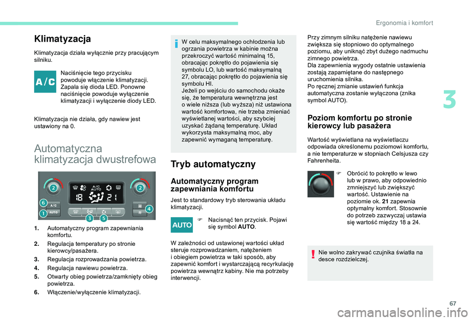 PEUGEOT PARTNER TEPEE 2020 Instrukcja obsługi (in Polish) 67
Klimatyzacja
Klimatyzacja działa wyłącznie przy pracującym
silniku.Naciśnięcie tego przycisku
powoduje włączenie klimatyzacji.
Zapala się dioda LED. Ponowne
naciśnięcie powoduje wył PEUGEOT PARTNER TEPEE 2020 Instrukcja obsługi (in Polish) 67
Klimatyzacja
Klimatyzacja działa wyłącznie przy pracującym
silniku.Naciśnięcie tego przycisku
powoduje włączenie klimatyzacji.
Zapala się dioda LED. Ponowne
naciśnięcie powoduje wył